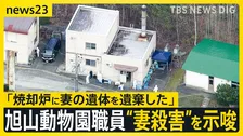 「焼却炉に妻の遺体を遺棄した」 “妻殺害”ほのめかす供述も　旭山動物園に勤める30代の男性職員から任意で事情聴く【news23】