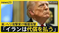【攻撃の応酬】トランプ氏「イランは代償を払う」米・ヘリ攻撃受け報復攻撃 今後の和平交渉の見通しは？【news23】